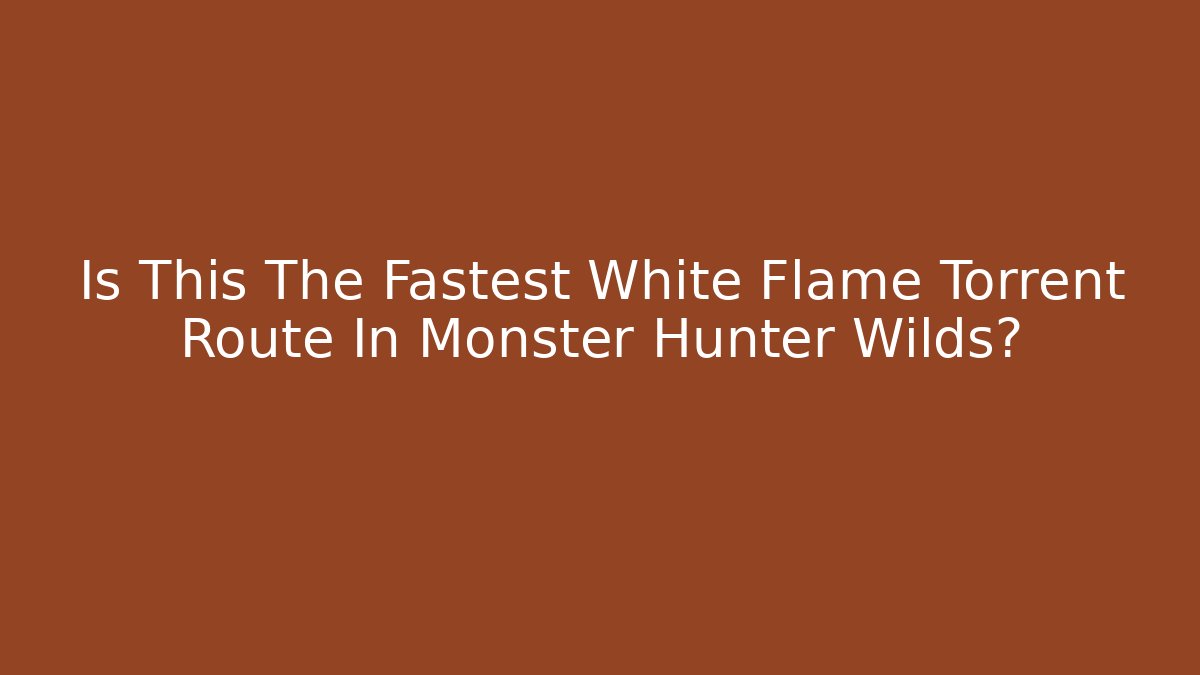 Is This The Fastest White Flame Torrent Route In Monster Hunter Wilds?