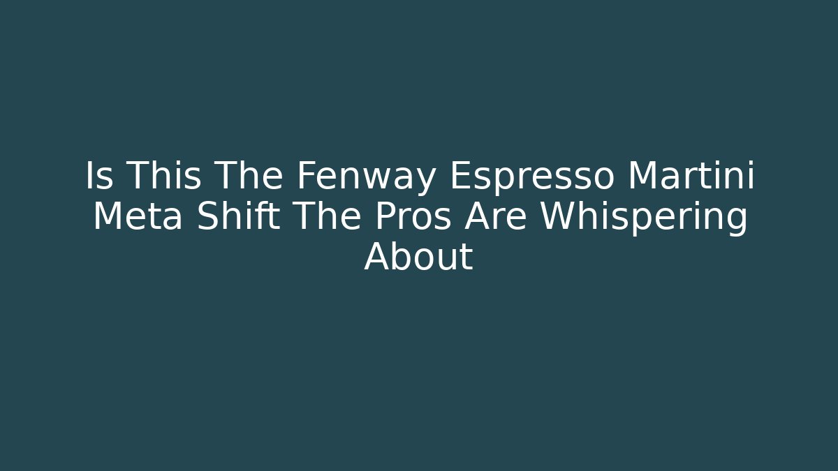 Is This The Fenway Espresso Martini Meta Shift The Pros Are Whispering About