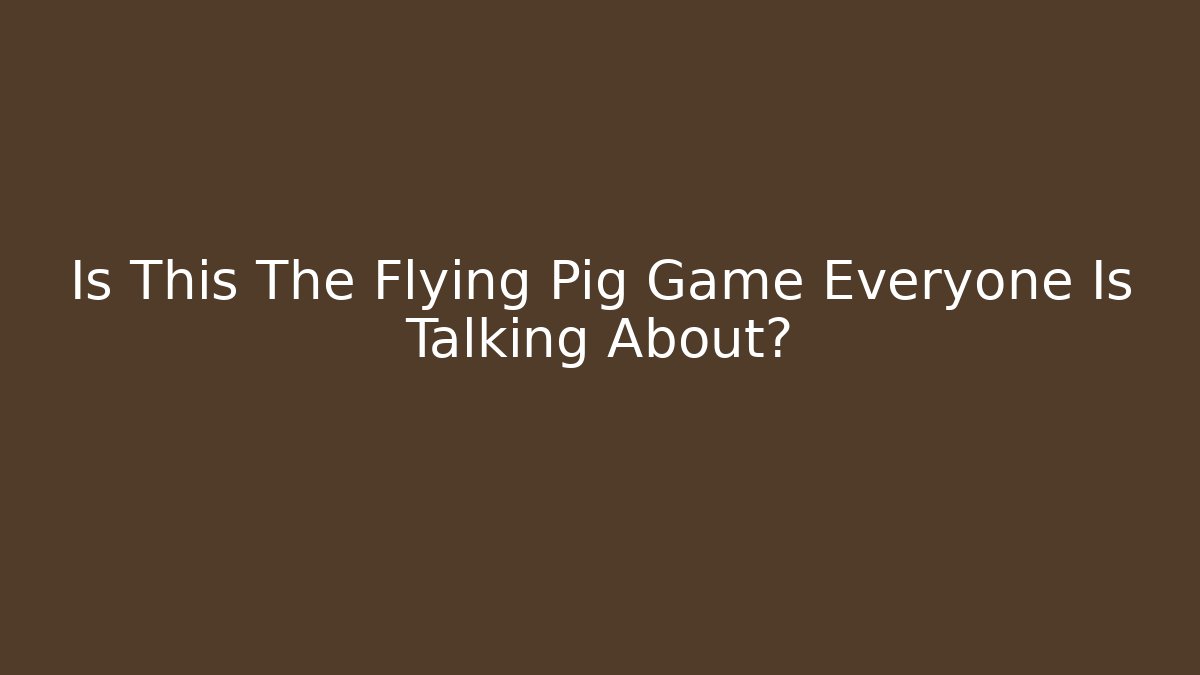 Is This The Flying Pig Game Everyone Is Talking About?