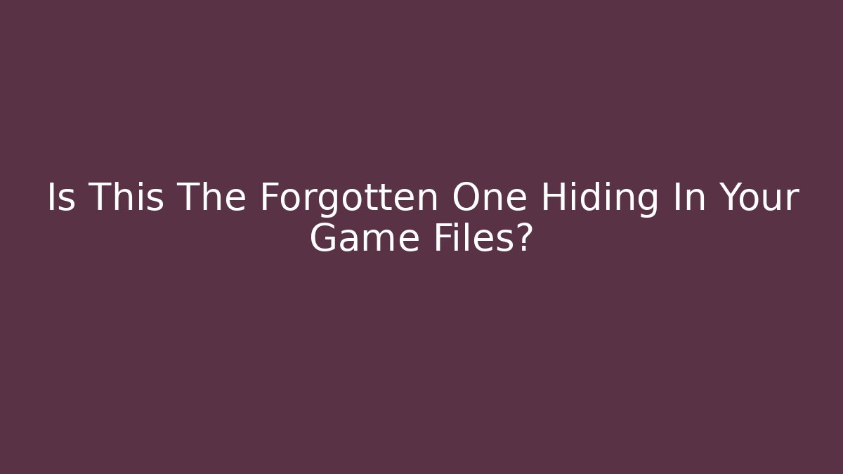 Is This The Forgotten One Hiding In Your Game Files?
