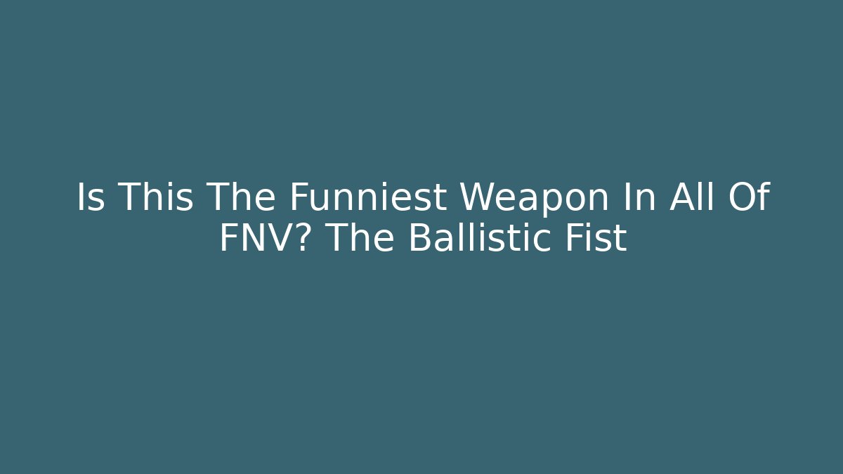 Is This The Funniest Weapon In All Of FNV? The Ballistic Fist