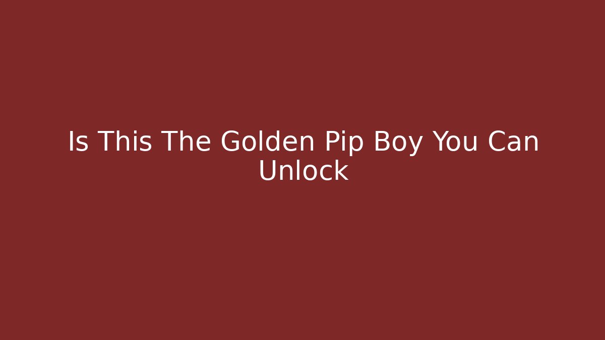 Is This The Golden Pip Boy You Can Unlock