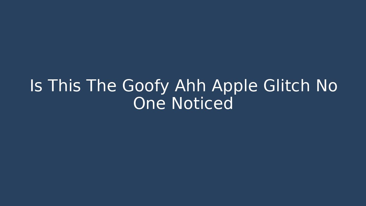 Is This The Goofy Ahh Apple Glitch No One Noticed
