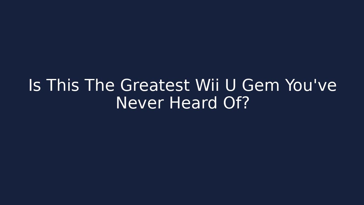 Is This The Greatest Wii U Gem You've Never Heard Of?