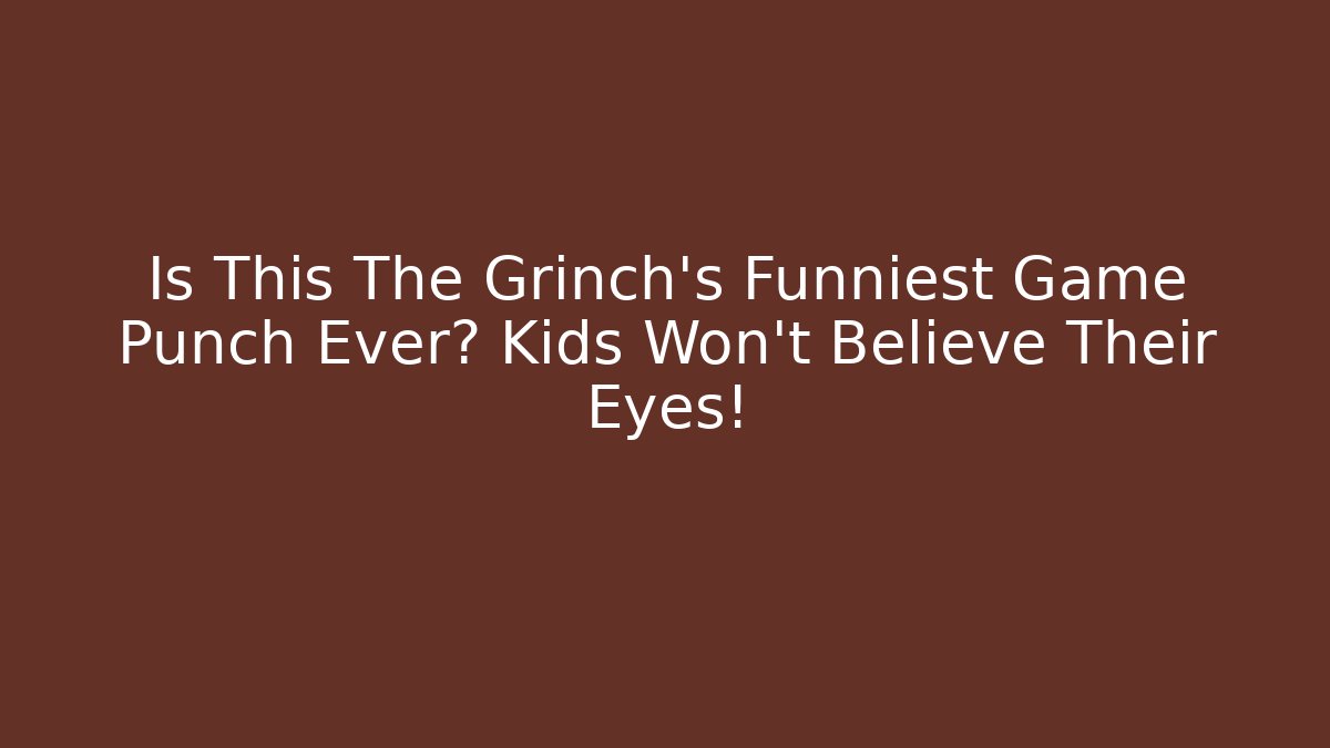 Is This The Grinch’s Funniest Game Punch Ever? Kids Won’t Believe Their Eyes!
