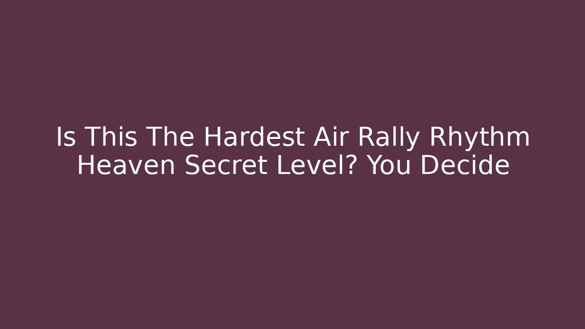 Is This The Hardest Air Rally Rhythm Heaven Secret Level? You Decide
