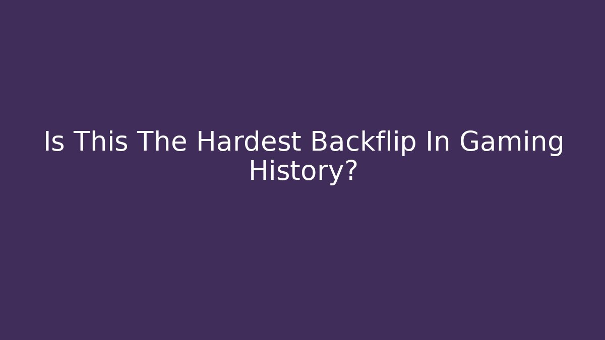 Is This The Hardest Backflip In Gaming History?