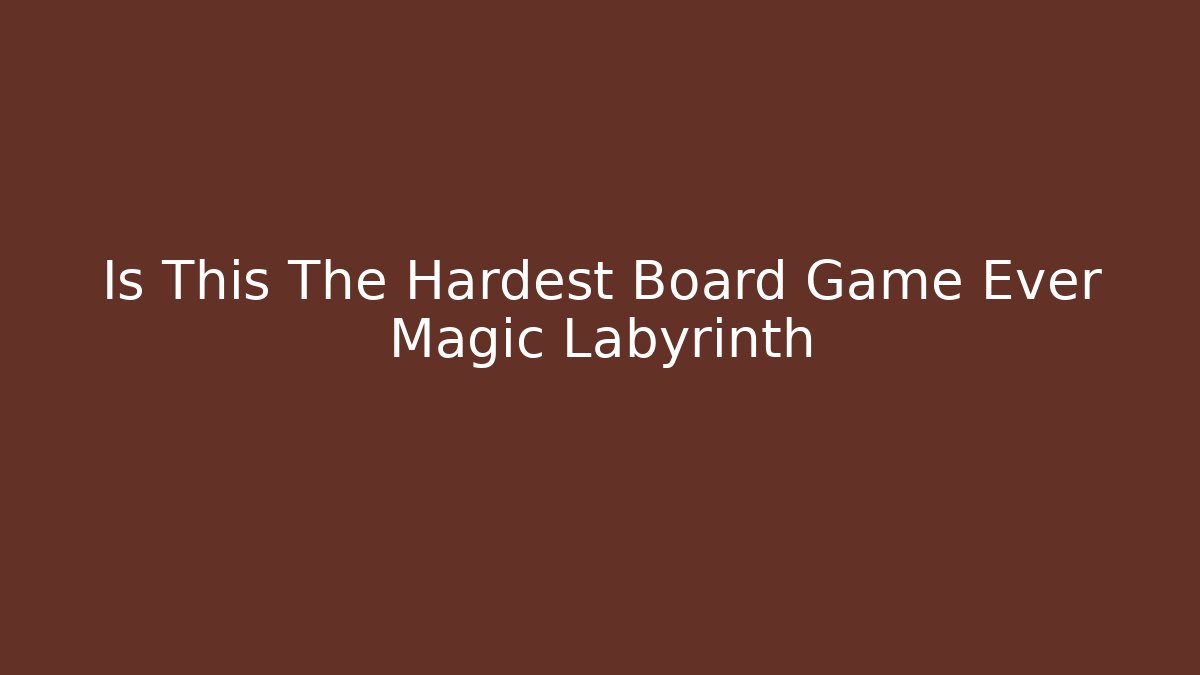 Is This The Hardest Board Game Ever Magic Labyrinth