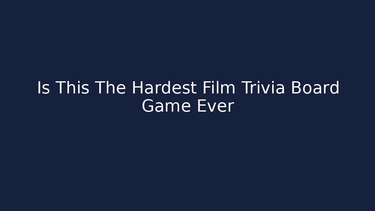 Is This The Hardest Film Trivia Board Game Ever