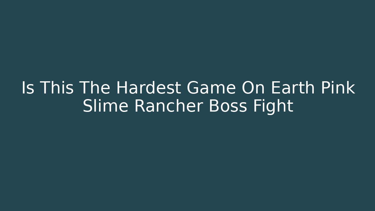 Is This The Hardest Game On Earth Pink Slime Rancher Boss Fight