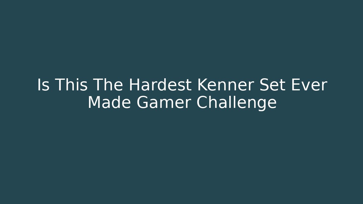 Is This The Hardest Kenner Set Ever Made Gamer Challenge