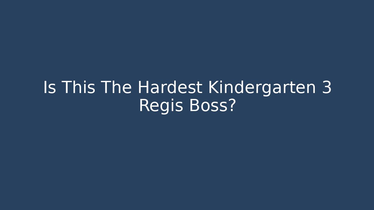 Is This The Hardest Kindergarten 3 Regis Boss?
