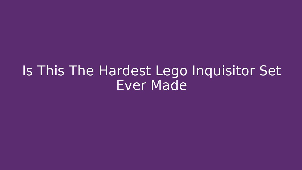 Is This The Hardest Lego Inquisitor Set Ever Made
