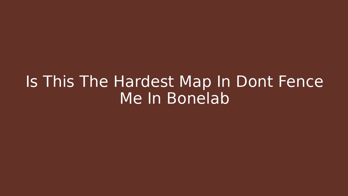 Is This The Hardest Map In Dont Fence Me In Bonelab