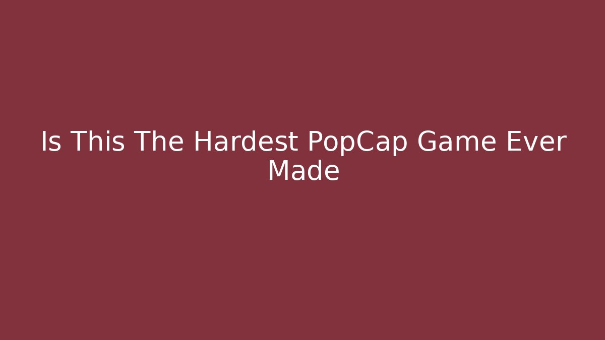 Is This The Hardest PopCap Game Ever Made