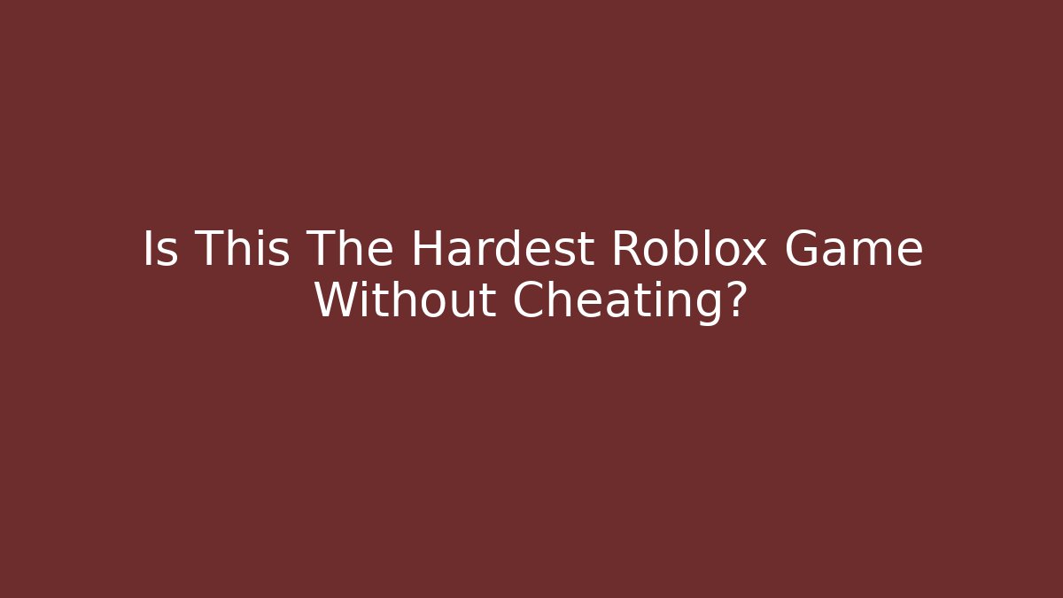 Is This The Hardest Roblox Game Without Cheating?