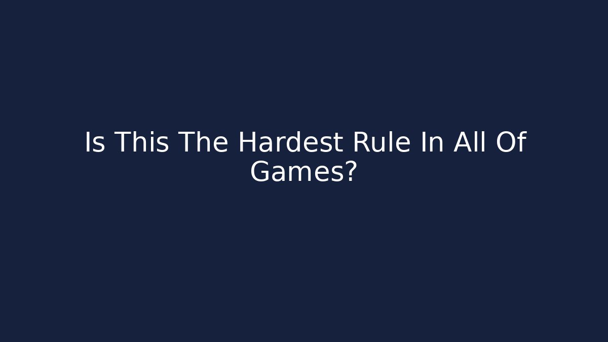 Is This The Hardest Rule In All Of Games?