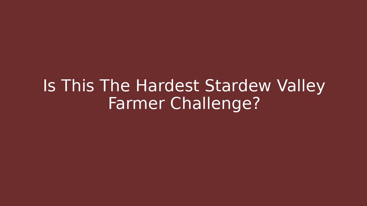 Is This The Hardest Stardew Valley Farmer Challenge?