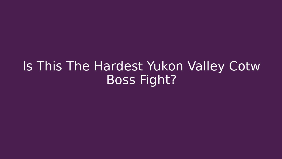 Is This The Hardest Yukon Valley Cotw Boss Fight?