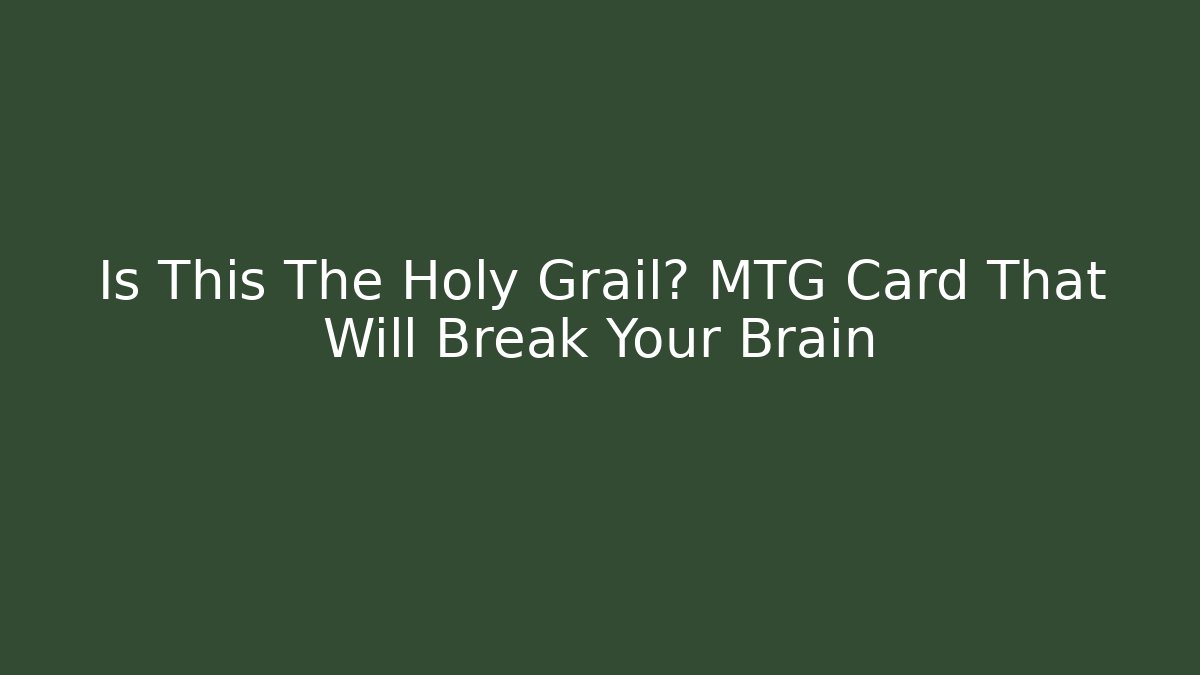 Is This The Holy Grail? MTG Card That Will Break Your Brain