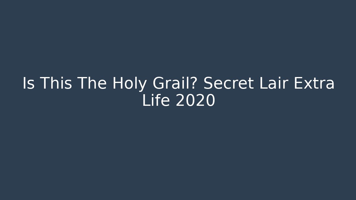 Is This The Holy Grail? Secret Lair Extra Life 2020