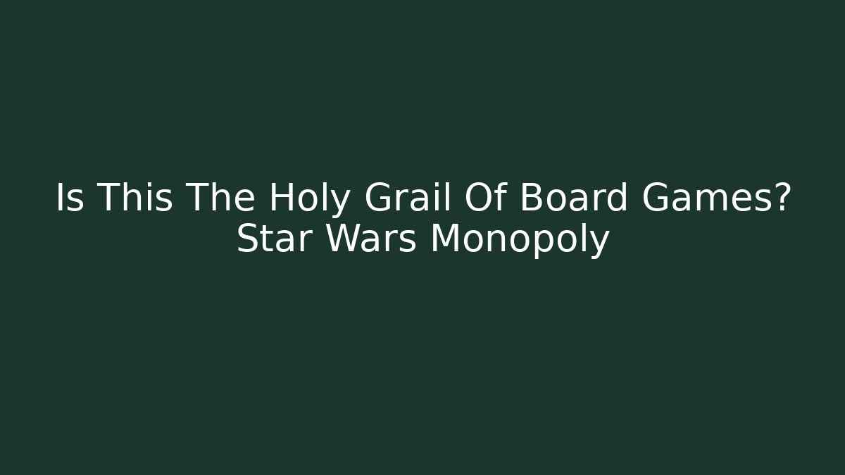 Is This The Holy Grail Of Board Games? Star Wars Monopoly - Vintage E-Juice
