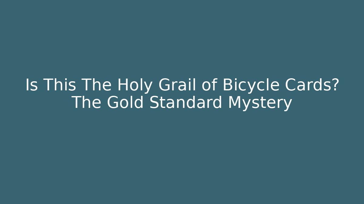 Is This The Holy Grail of Bicycle Cards? The Gold Standard Mystery