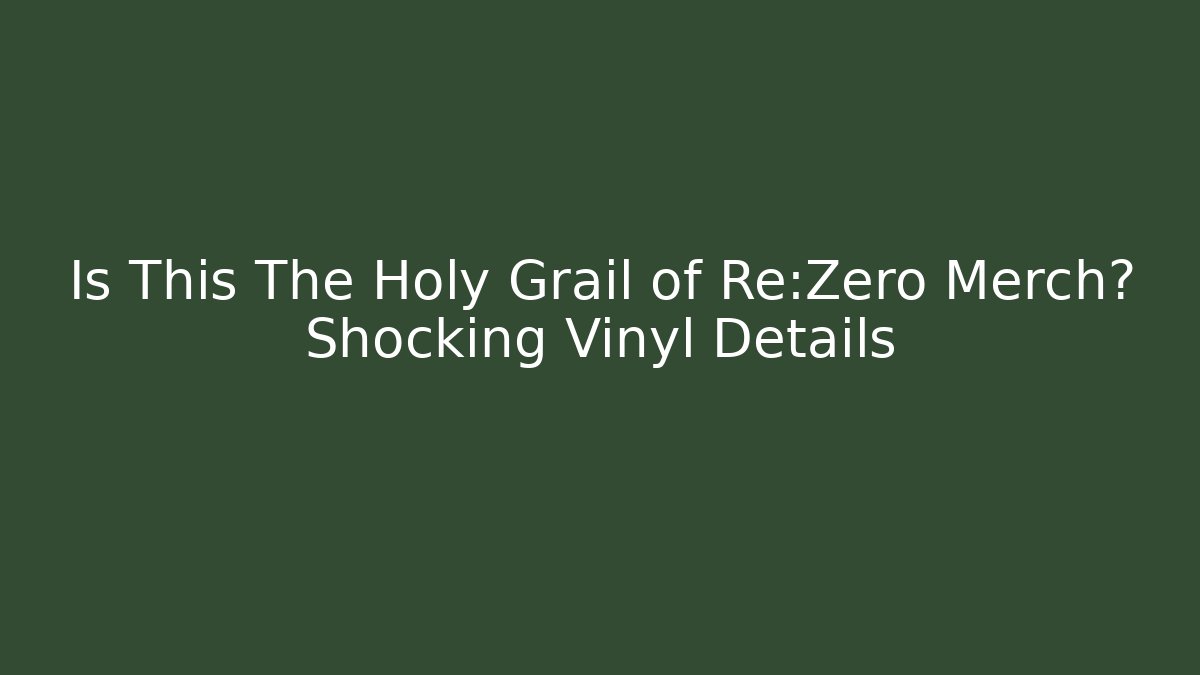 Is This The Holy Grail of Re:Zero Merch? Shocking Vinyl Details