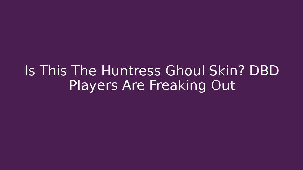 Is This The Huntress Ghoul Skin? DBD Players Are Freaking Out