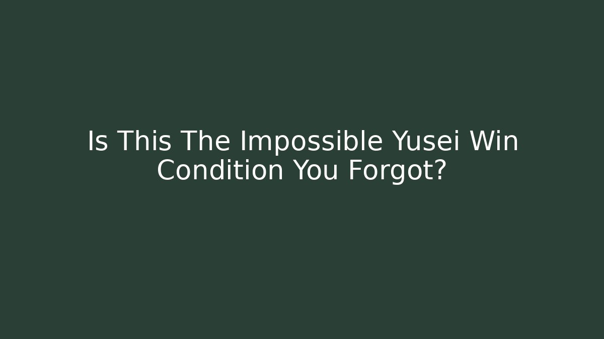 Is This The Impossible Yusei Win Condition You Forgot?