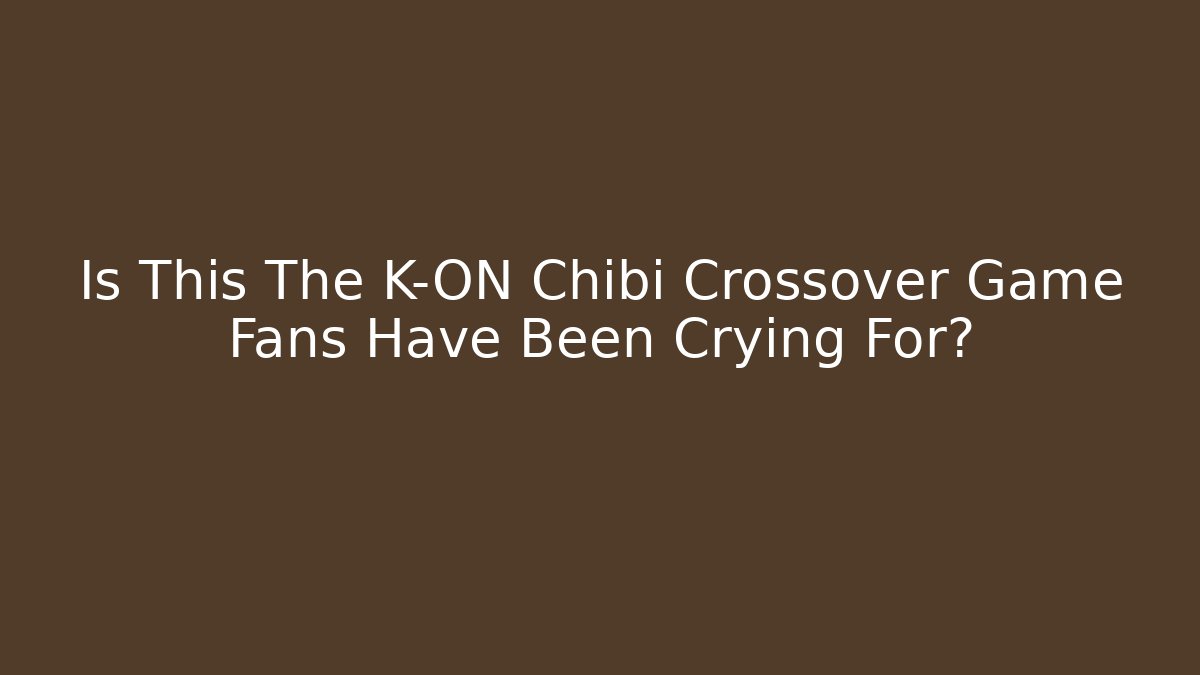 Is This The K-ON Chibi Crossover Game Fans Have Been Crying For?