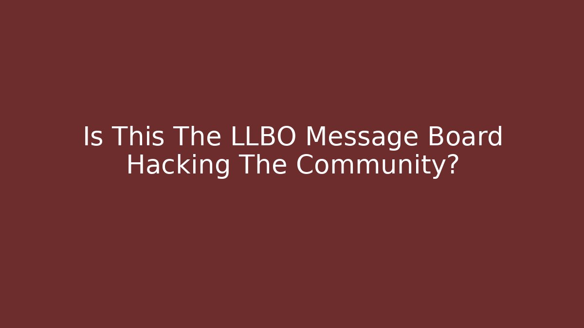 Is This The LLBO Message Board Hacking The Community?
