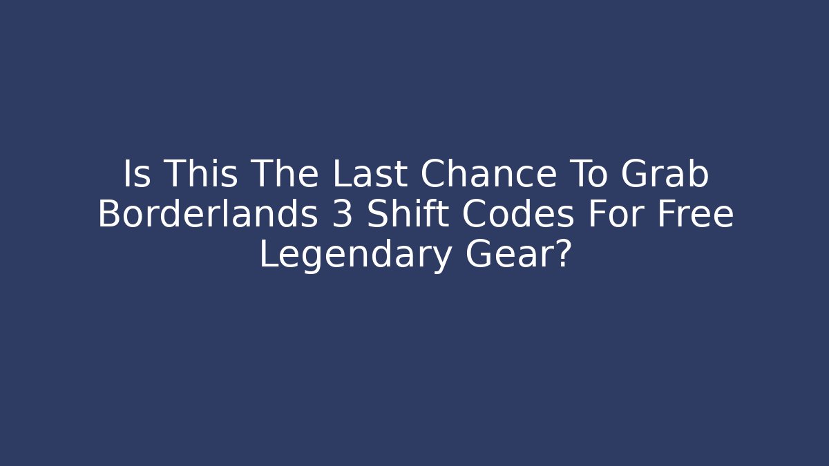 Is This The Last Chance To Grab Borderlands 3 Shift Codes For Free Legendary Gear?