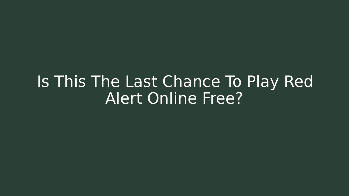 Is This The Last Chance To Play Red Alert Online Free?