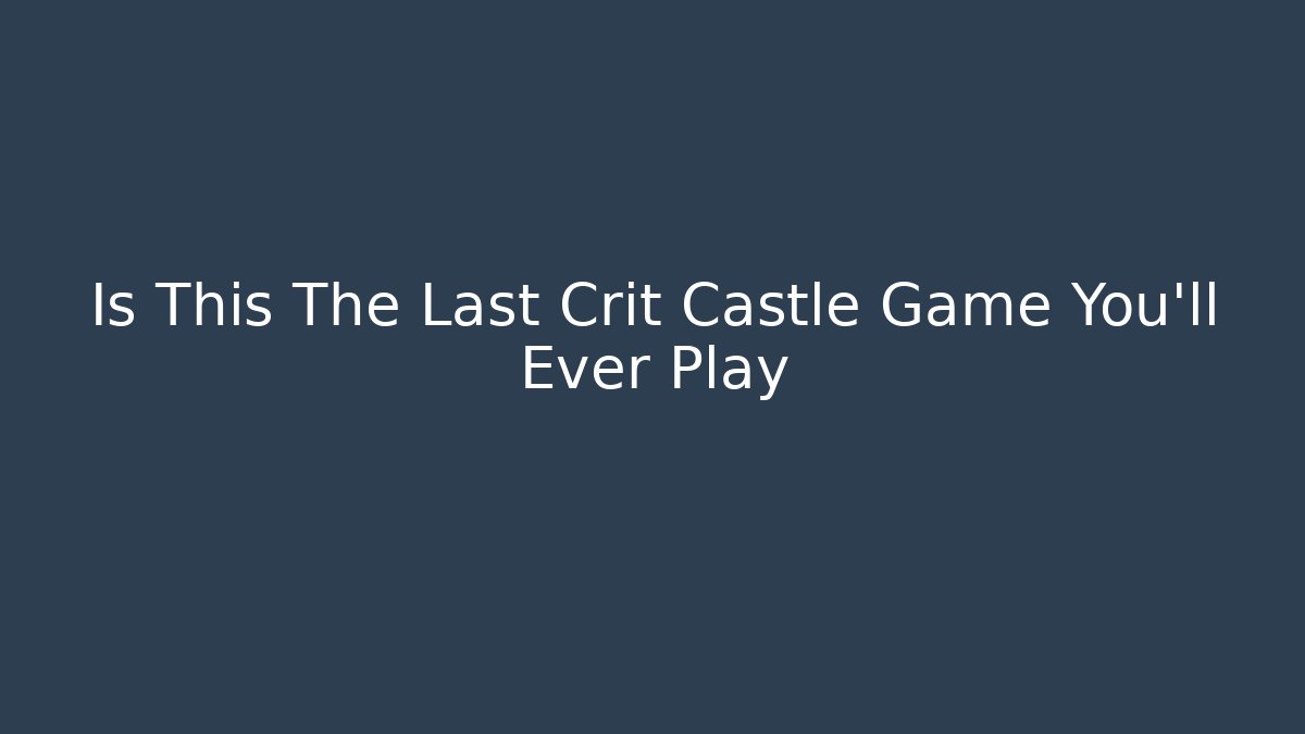 Is This The Last Crit Castle Game You'll Ever Play