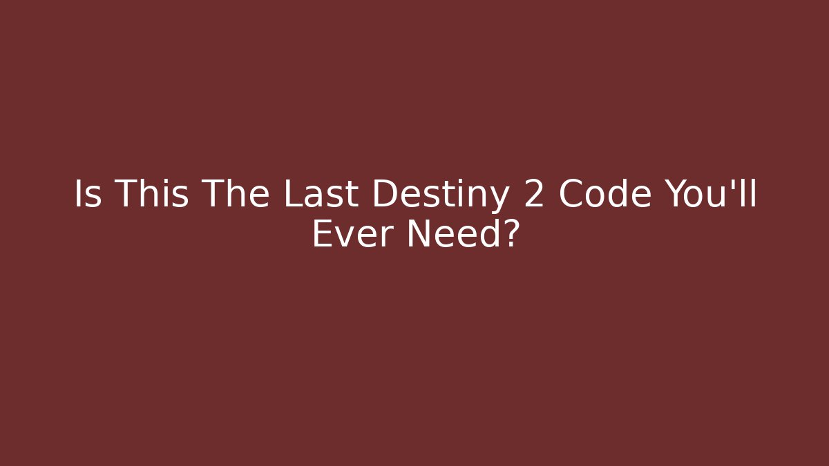 Is This The Last Destiny 2 Code You’ll Ever Need? - Vintage E-Juice