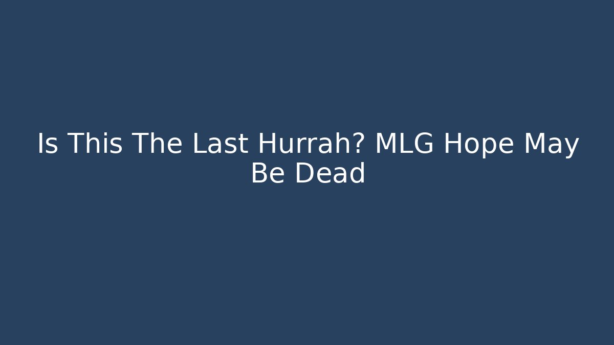Is This The Last Hurrah? MLG Hope May Be Dead - Vintage E-Juice