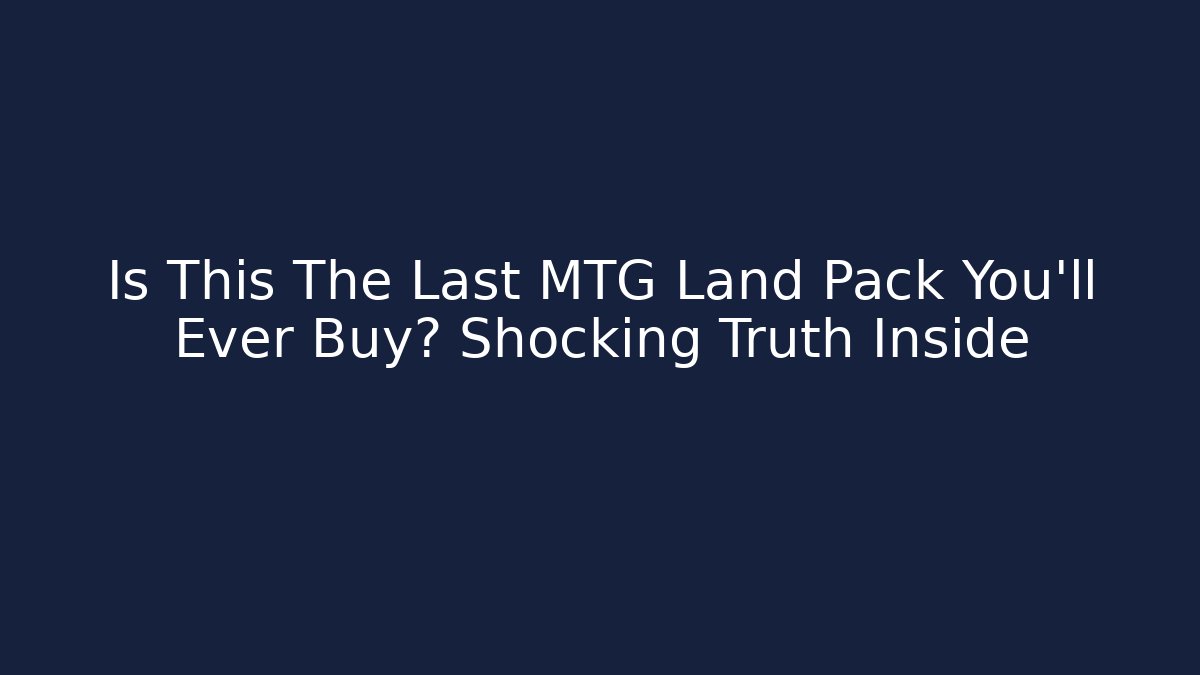 Is This The Last MTG Land Pack You'll Ever Buy? Shocking Truth Inside