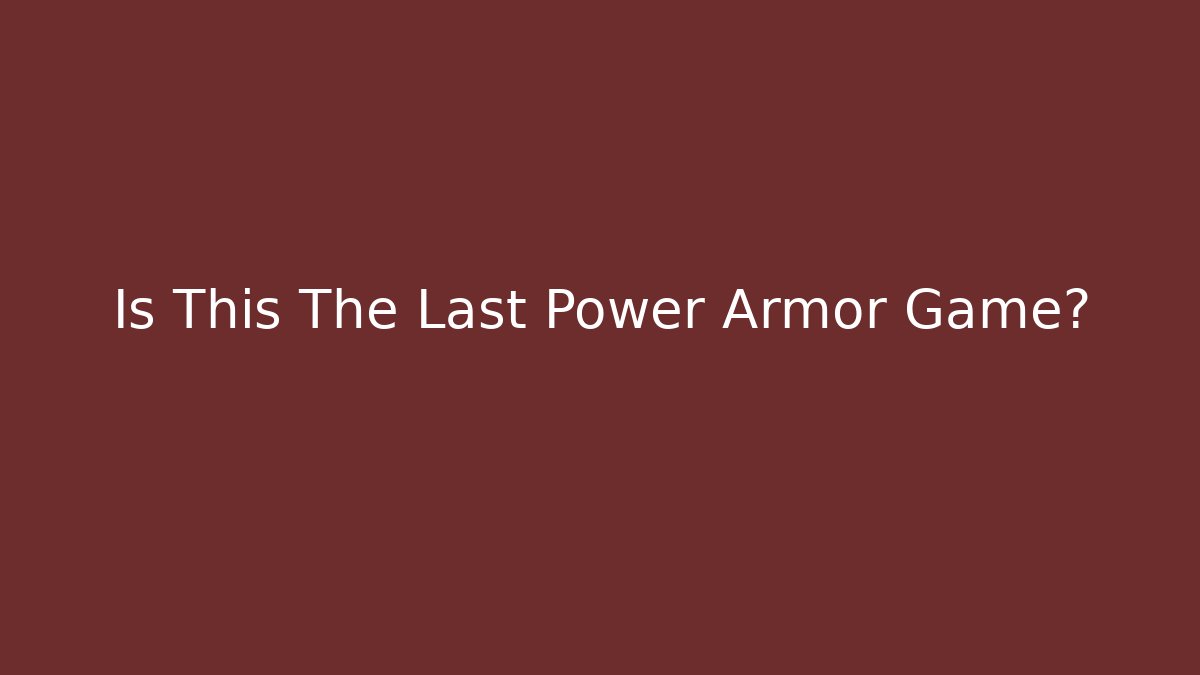 Is This The Last Power Armor Game?