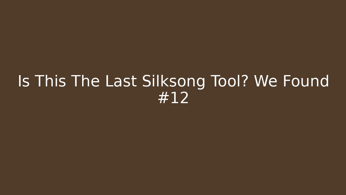 Is This The Last Silksong Tool? We Found #12