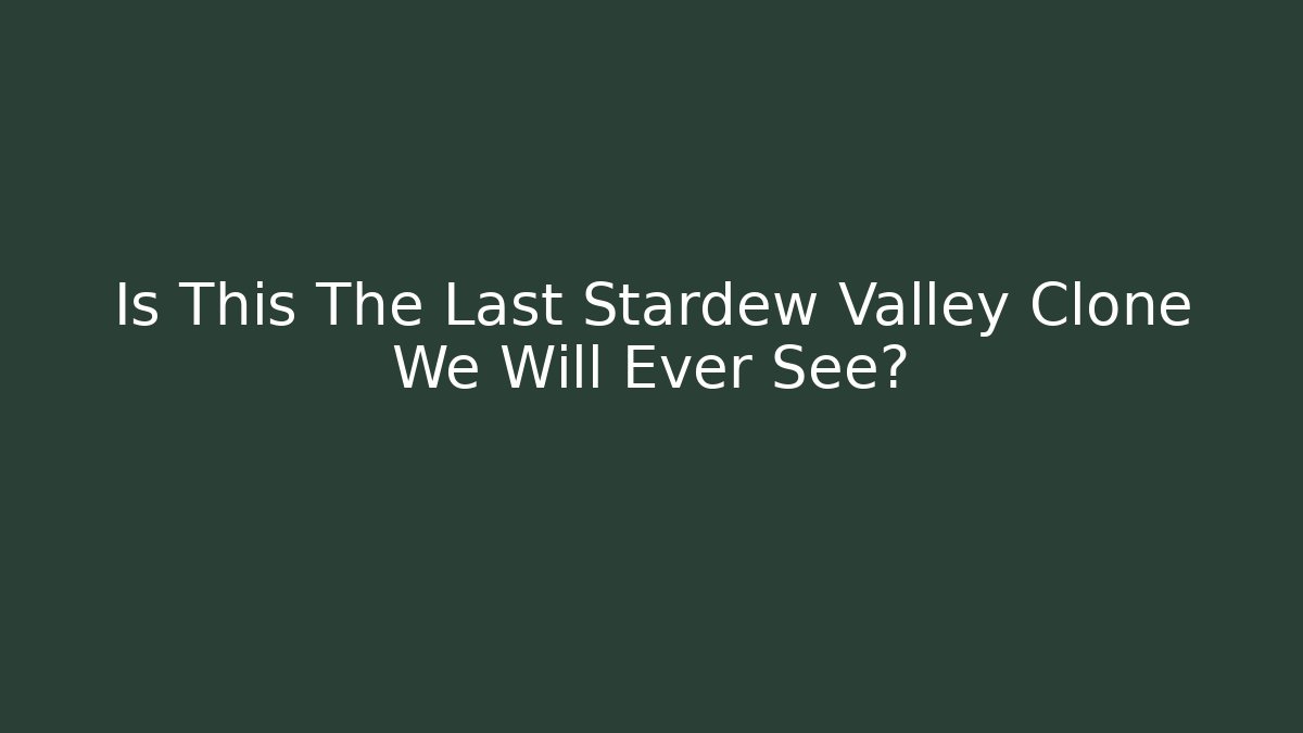 Is This The Last Stardew Valley Clone We Will Ever See?