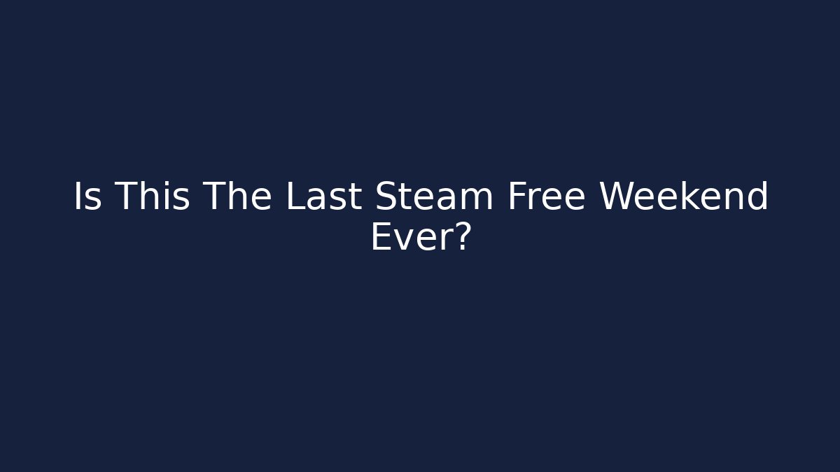 Is This The Last Steam Free Weekend Ever?