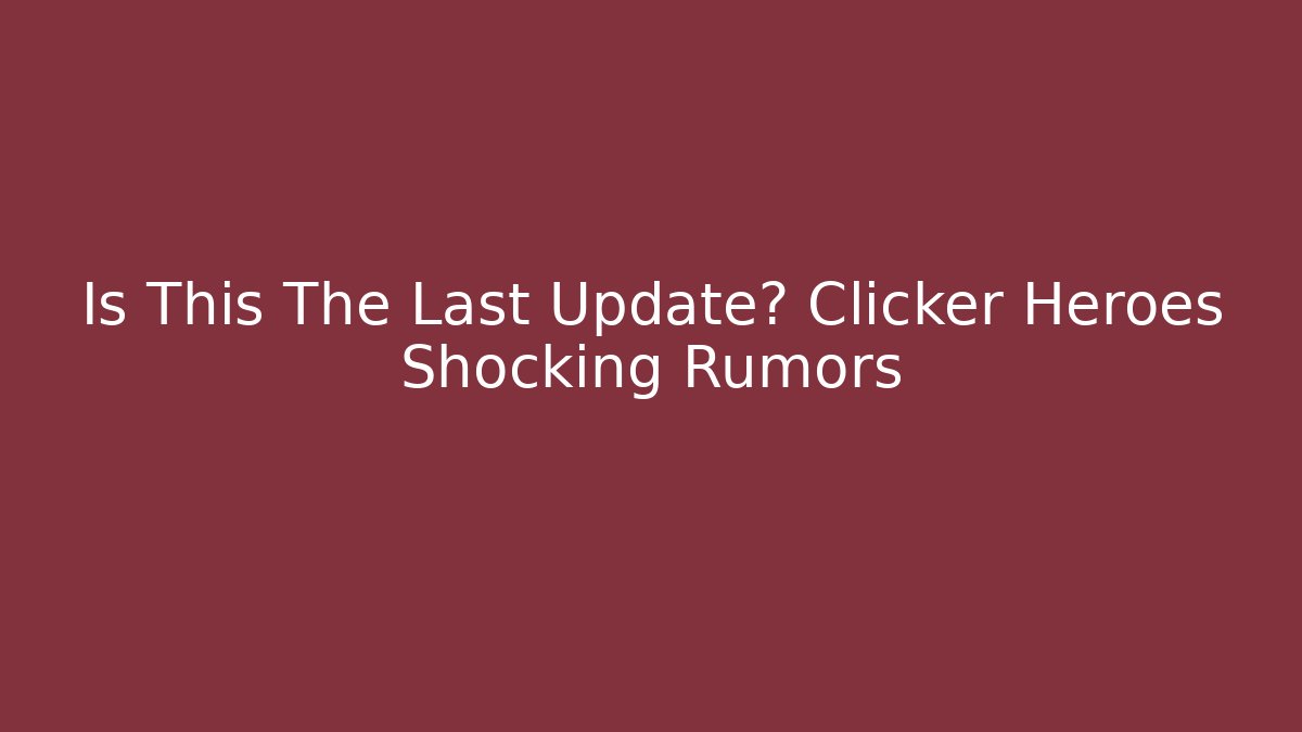 Is This The Last Update? Clicker Heroes Shocking Rumors