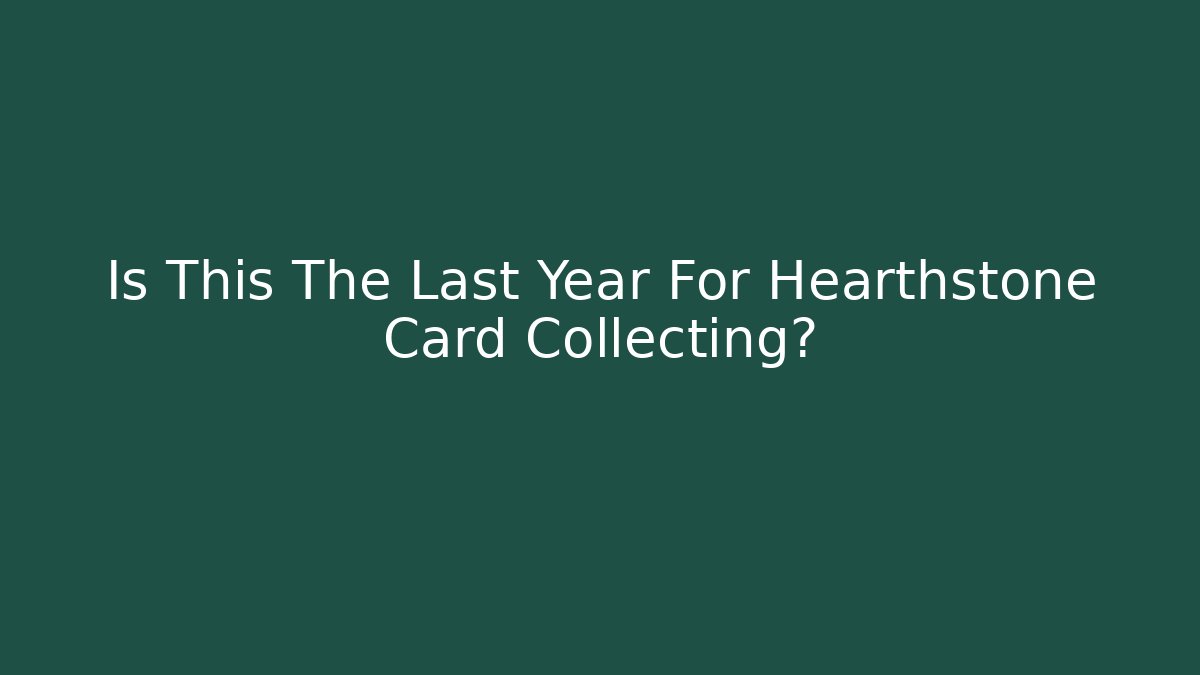 Is This The Last Year For Hearthstone Card Collecting?