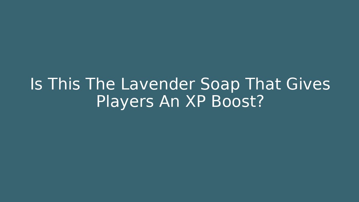 Is This The Lavender Soap That Gives Players An XP Boost?