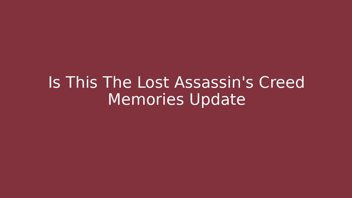 Is This The Lost Assassin's Creed Memories Update
