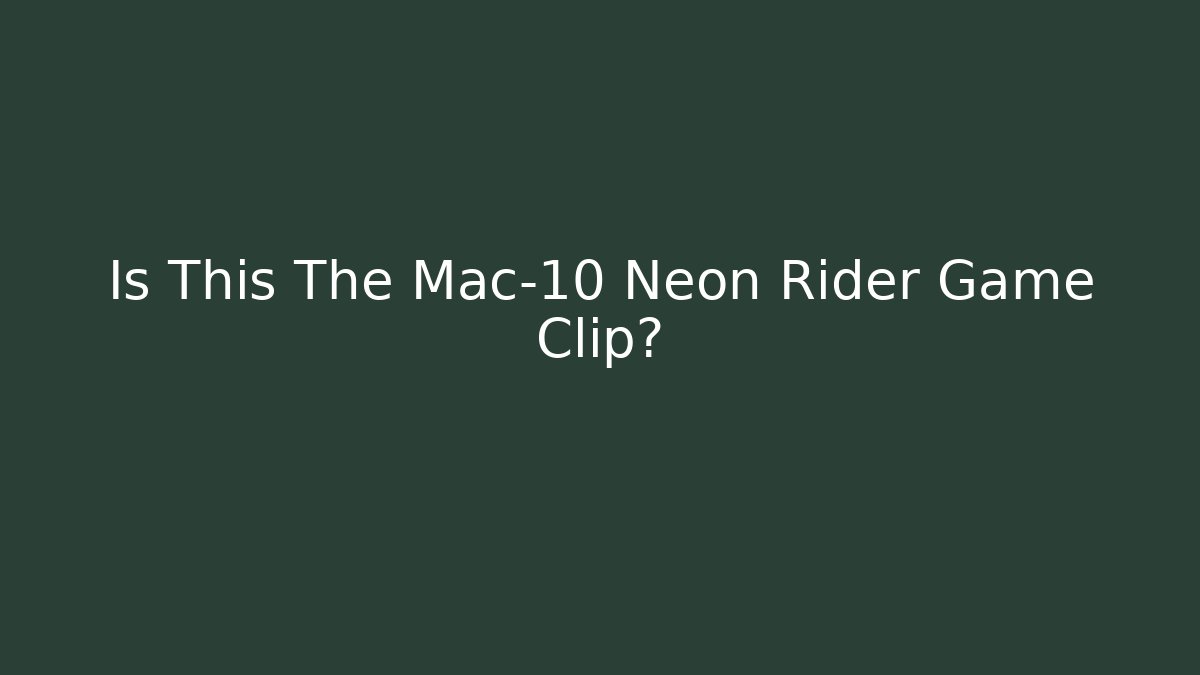 Is This The Mac-10 Neon Rider Game Clip?