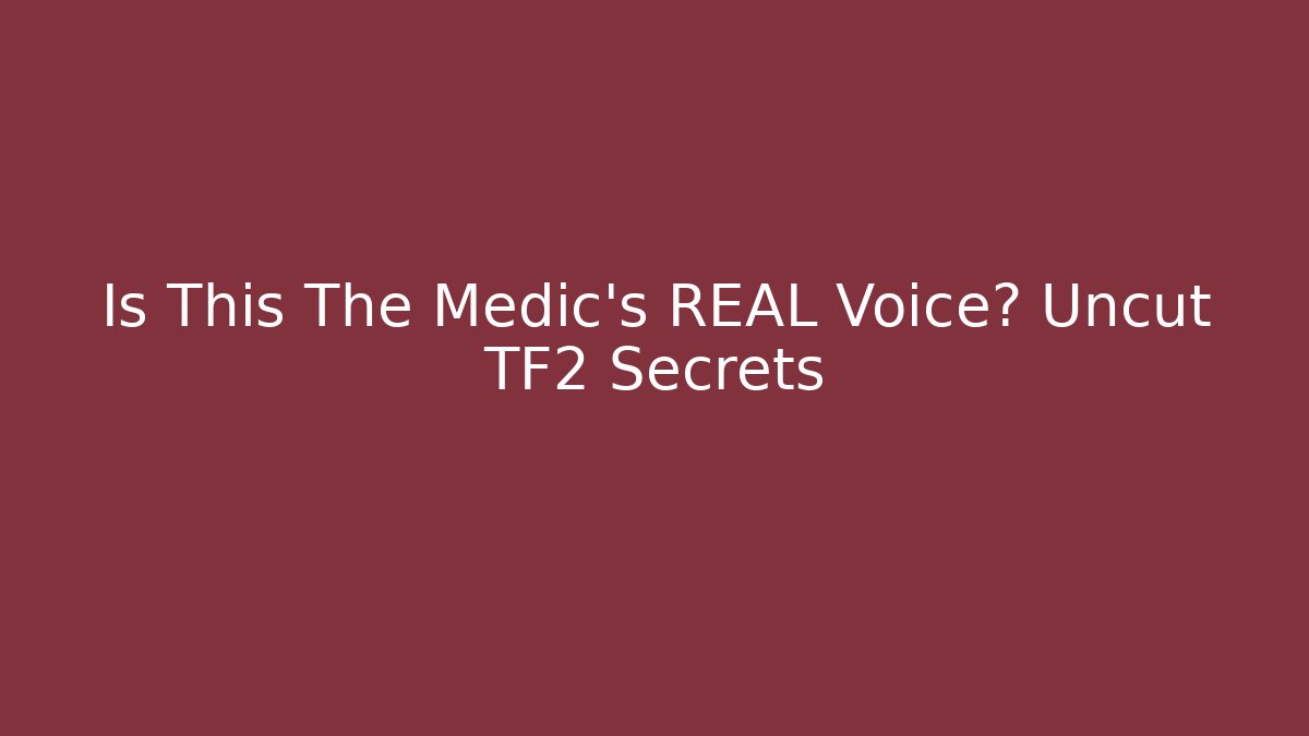 Is This The Medic’s REAL Voice? Uncut TF2 Secrets