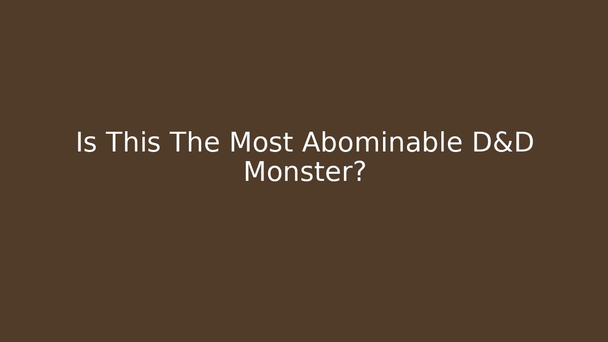 Is This The Most Abominable D&D Monster?