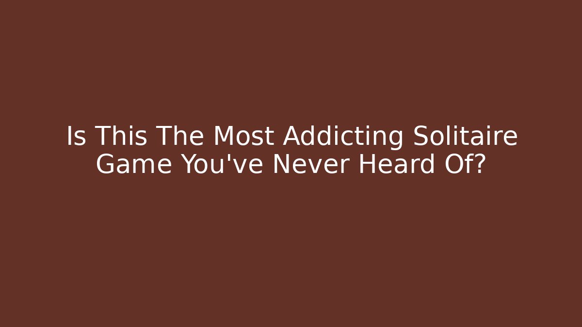 Is This The Most Addicting Solitaire Game You've Never Heard Of?